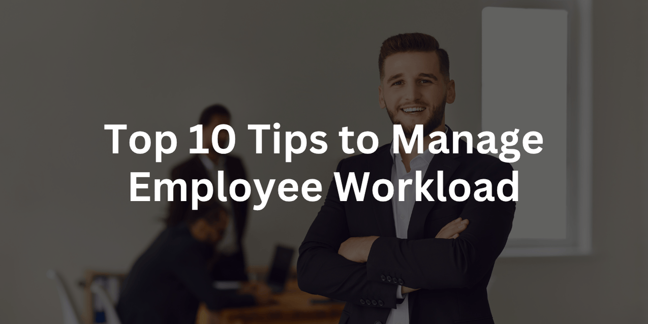 Top 10 Tips to Manage Employee Workload