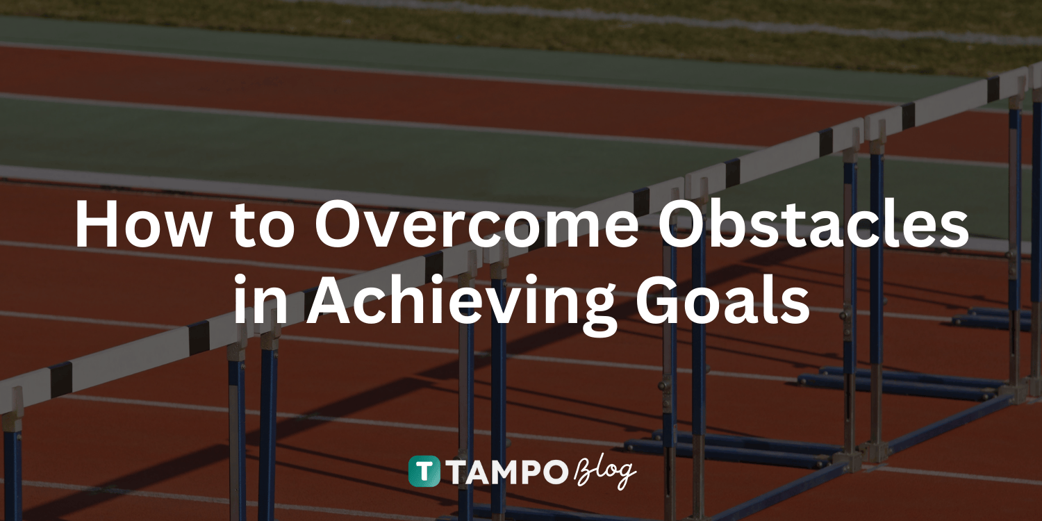 How to Overcome Obstacles in Achieving Goals