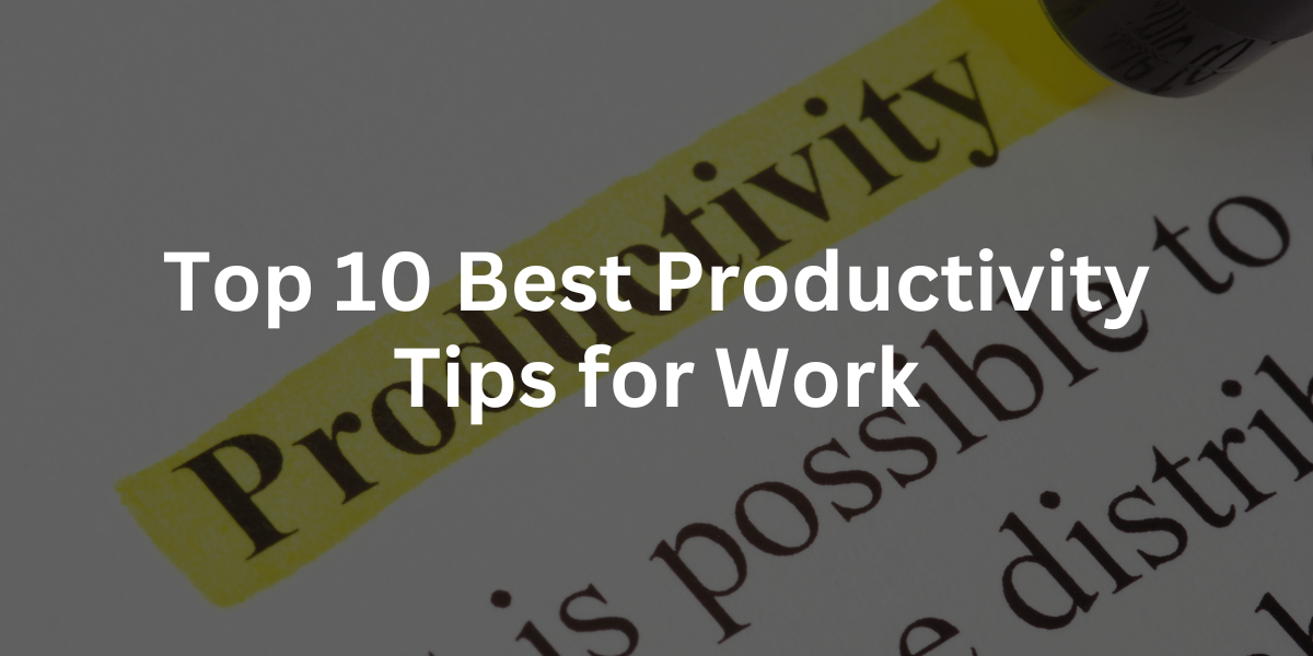 Top 10 Best Productivity Tips for Work