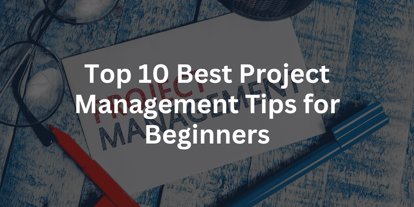 Top 10 Best Project Management Tips for Beginners